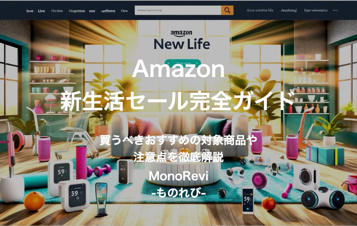 【2024】Amazon新生活セール完全ガイド【買うべきおすすめの対象商品や注意点を徹底解説】