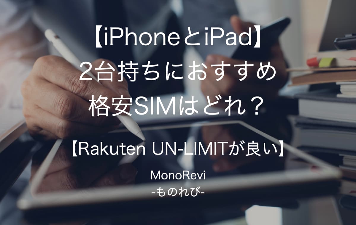 【iPhoneとiPad】2台持ちにおすすめの格安SIMはどれ？【Rakuten UN-LIMITが良い】